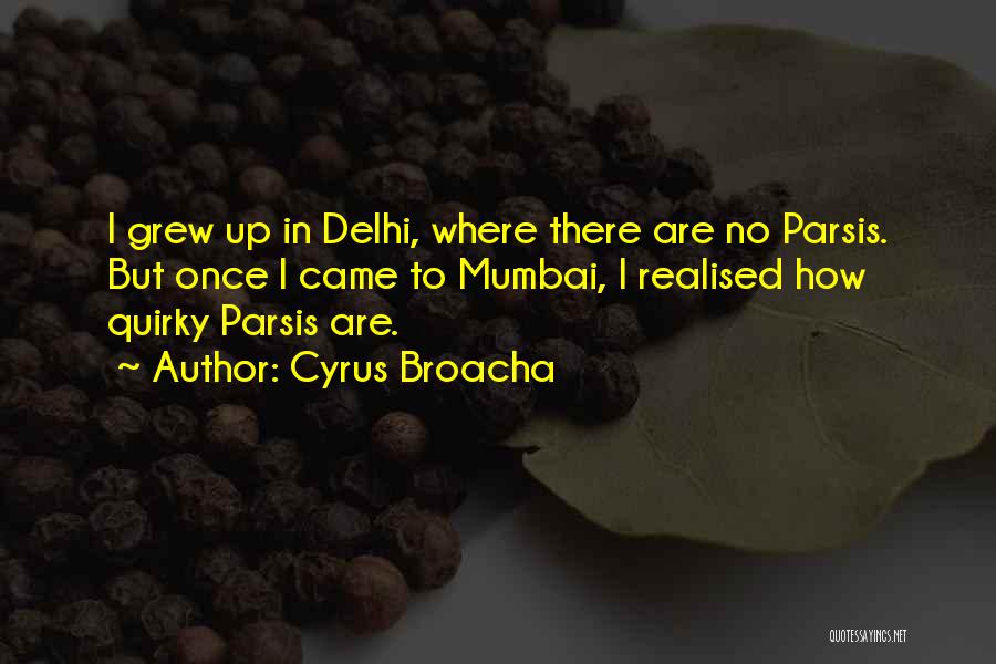 Cyrus Broacha Quotes: I Grew Up In Delhi, Where There Are No Parsis. But Once I Came To Mumbai, I Realised How Quirky