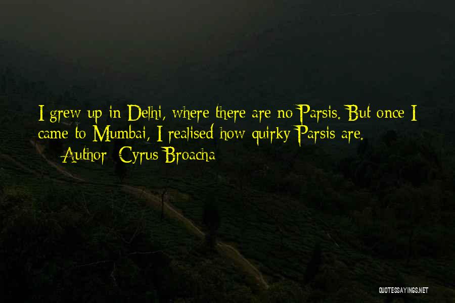 Cyrus Broacha Quotes: I Grew Up In Delhi, Where There Are No Parsis. But Once I Came To Mumbai, I Realised How Quirky