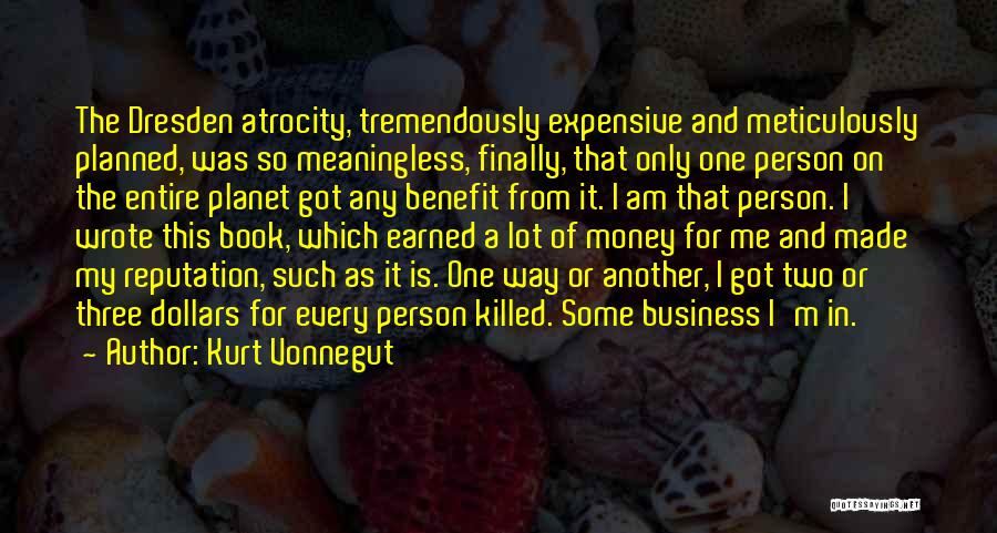 Kurt Vonnegut Quotes: The Dresden Atrocity, Tremendously Expensive And Meticulously Planned, Was So Meaningless, Finally, That Only One Person On The Entire Planet