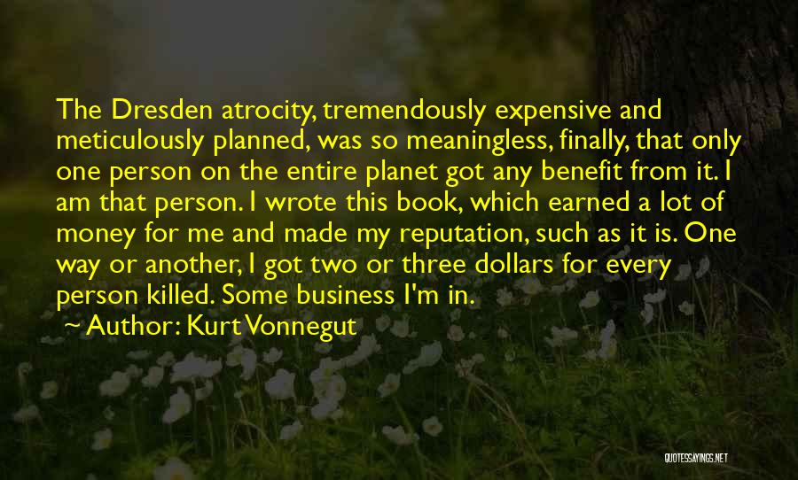 Kurt Vonnegut Quotes: The Dresden Atrocity, Tremendously Expensive And Meticulously Planned, Was So Meaningless, Finally, That Only One Person On The Entire Planet