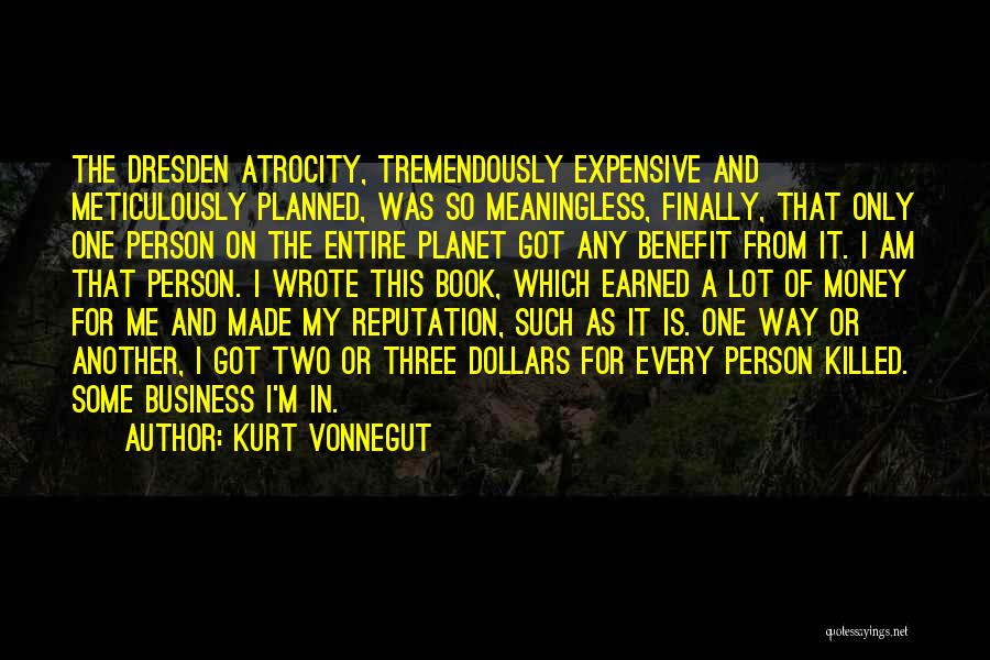 Kurt Vonnegut Quotes: The Dresden Atrocity, Tremendously Expensive And Meticulously Planned, Was So Meaningless, Finally, That Only One Person On The Entire Planet