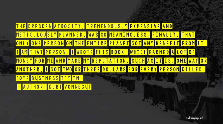 Kurt Vonnegut Quotes: The Dresden Atrocity, Tremendously Expensive And Meticulously Planned, Was So Meaningless, Finally, That Only One Person On The Entire Planet