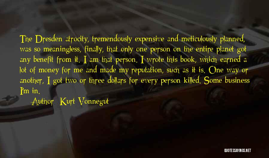 Kurt Vonnegut Quotes: The Dresden Atrocity, Tremendously Expensive And Meticulously Planned, Was So Meaningless, Finally, That Only One Person On The Entire Planet
