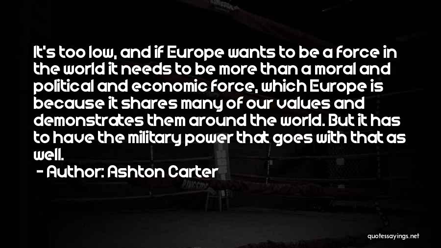 Ashton Carter Quotes: It's Too Low, And If Europe Wants To Be A Force In The World It Needs To Be More Than