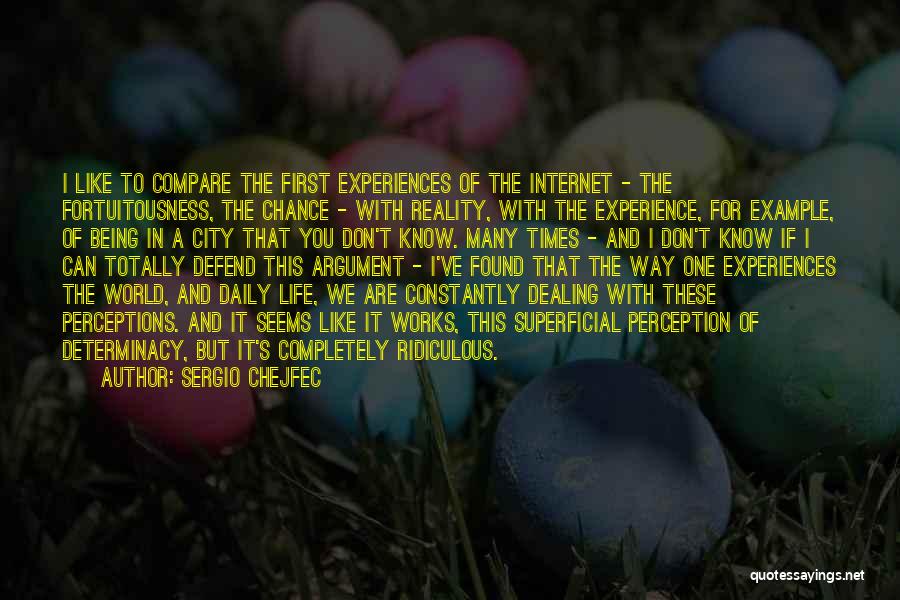 Sergio Chejfec Quotes: I Like To Compare The First Experiences Of The Internet - The Fortuitousness, The Chance - With Reality, With The