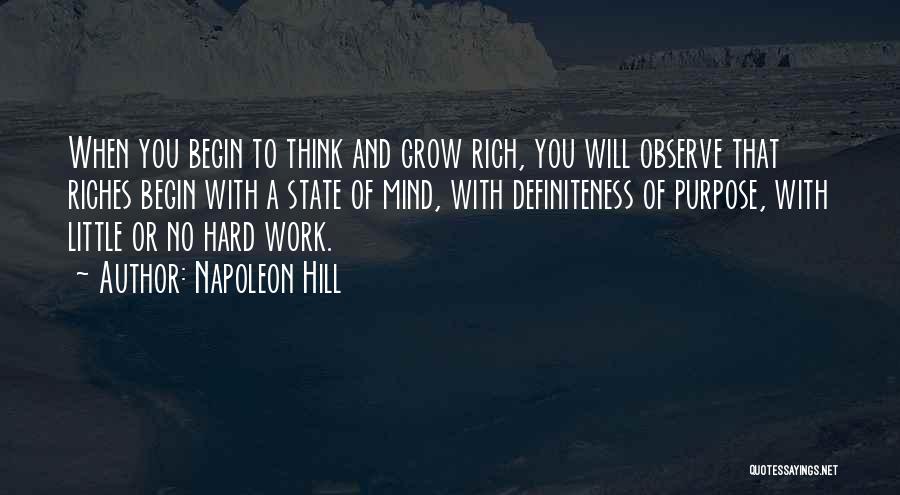 Napoleon Hill Quotes: When You Begin To Think And Grow Rich, You Will Observe That Riches Begin With A State Of Mind, With