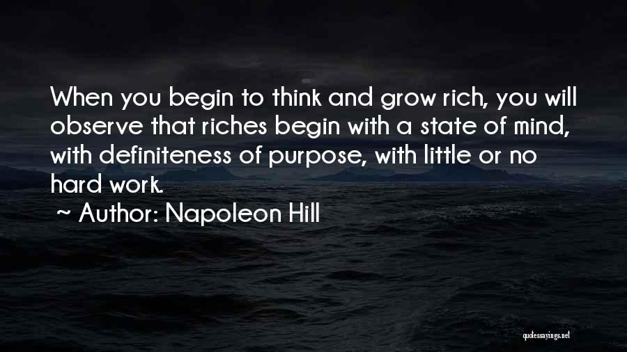 Napoleon Hill Quotes: When You Begin To Think And Grow Rich, You Will Observe That Riches Begin With A State Of Mind, With