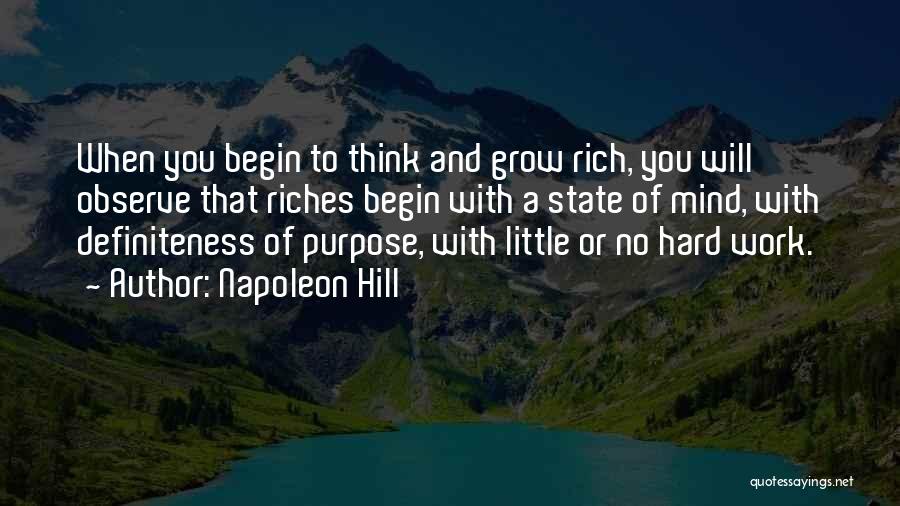 Napoleon Hill Quotes: When You Begin To Think And Grow Rich, You Will Observe That Riches Begin With A State Of Mind, With