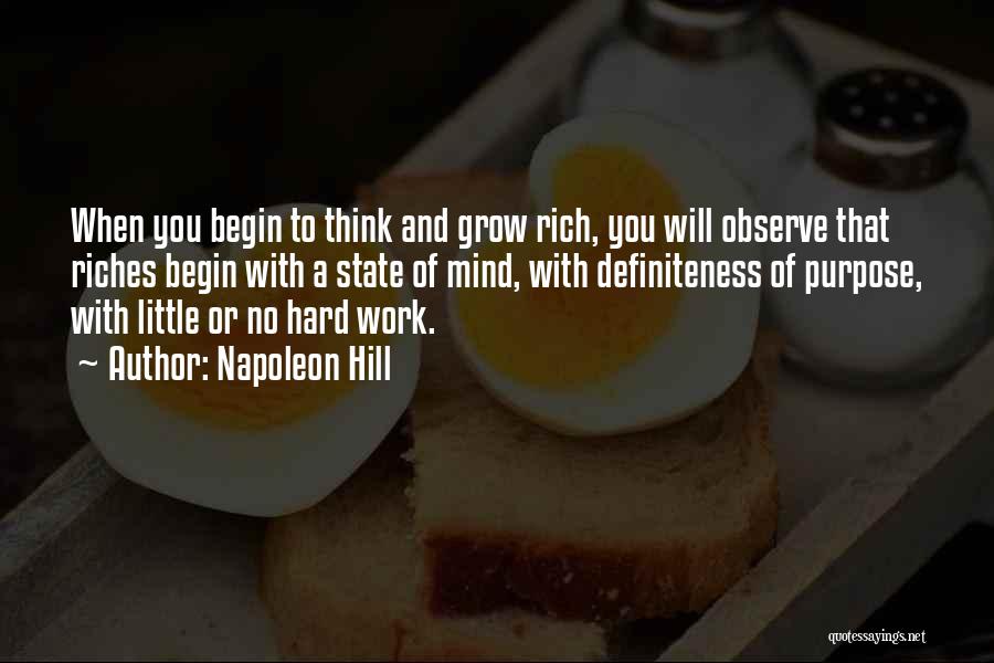Napoleon Hill Quotes: When You Begin To Think And Grow Rich, You Will Observe That Riches Begin With A State Of Mind, With