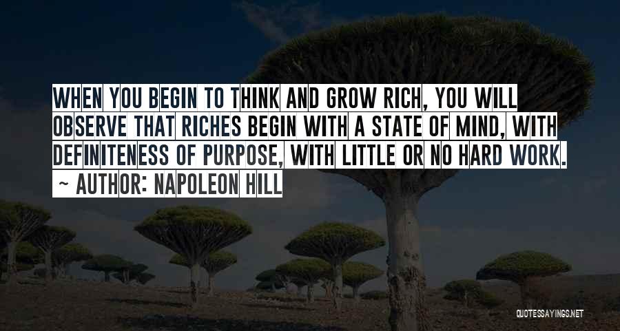 Napoleon Hill Quotes: When You Begin To Think And Grow Rich, You Will Observe That Riches Begin With A State Of Mind, With
