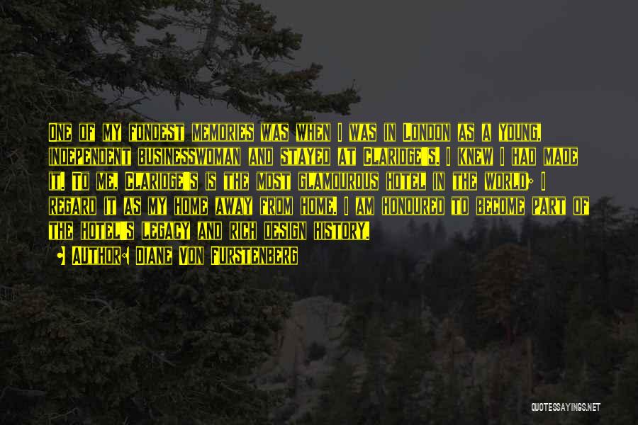 Diane Von Furstenberg Quotes: One Of My Fondest Memories Was When I Was In London As A Young, Independent Businesswoman And Stayed At Claridge's.