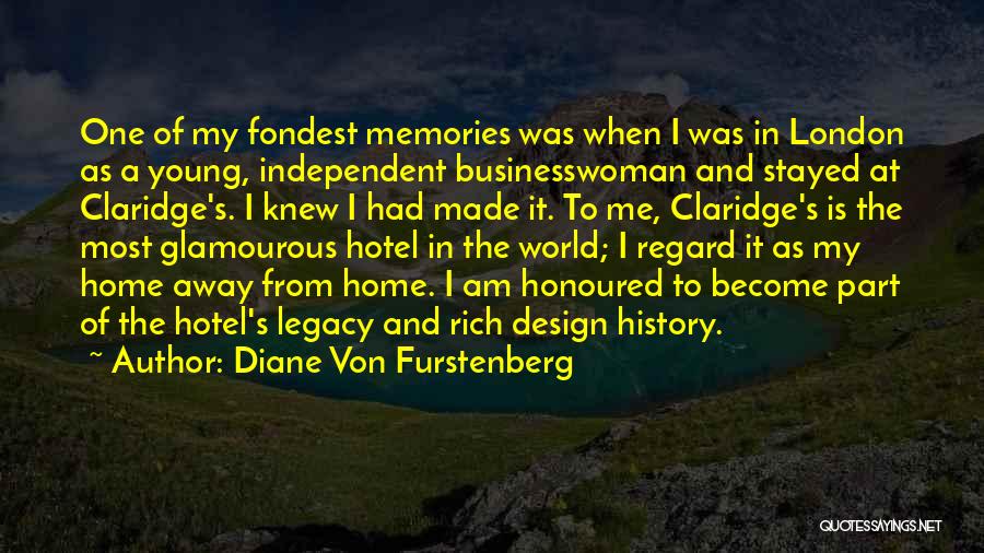 Diane Von Furstenberg Quotes: One Of My Fondest Memories Was When I Was In London As A Young, Independent Businesswoman And Stayed At Claridge's.