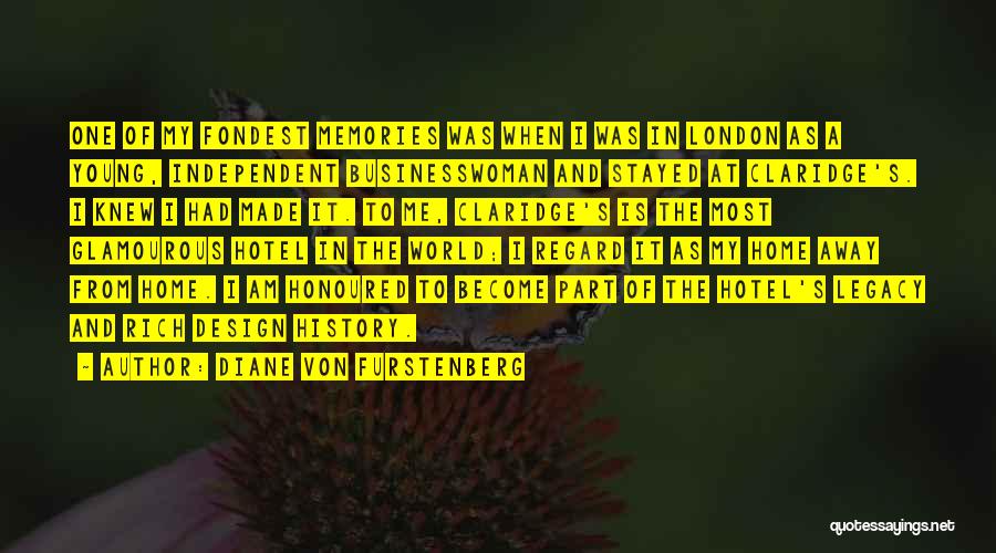 Diane Von Furstenberg Quotes: One Of My Fondest Memories Was When I Was In London As A Young, Independent Businesswoman And Stayed At Claridge's.