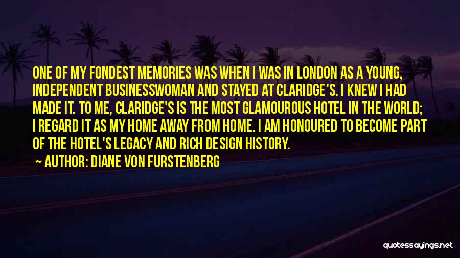 Diane Von Furstenberg Quotes: One Of My Fondest Memories Was When I Was In London As A Young, Independent Businesswoman And Stayed At Claridge's.