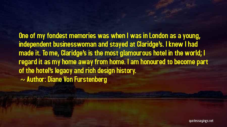 Diane Von Furstenberg Quotes: One Of My Fondest Memories Was When I Was In London As A Young, Independent Businesswoman And Stayed At Claridge's.