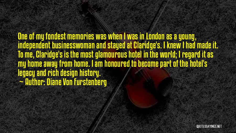 Diane Von Furstenberg Quotes: One Of My Fondest Memories Was When I Was In London As A Young, Independent Businesswoman And Stayed At Claridge's.