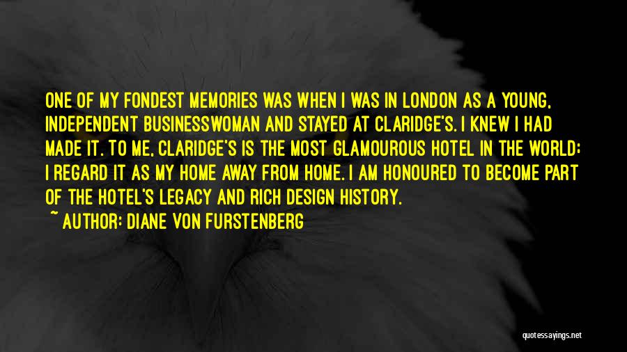 Diane Von Furstenberg Quotes: One Of My Fondest Memories Was When I Was In London As A Young, Independent Businesswoman And Stayed At Claridge's.