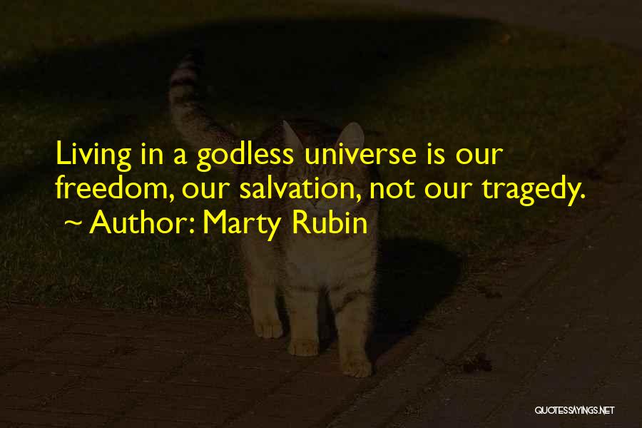 Marty Rubin Quotes: Living In A Godless Universe Is Our Freedom, Our Salvation, Not Our Tragedy.