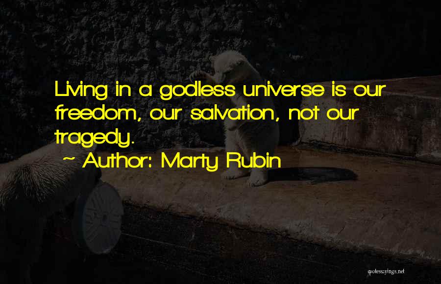 Marty Rubin Quotes: Living In A Godless Universe Is Our Freedom, Our Salvation, Not Our Tragedy.