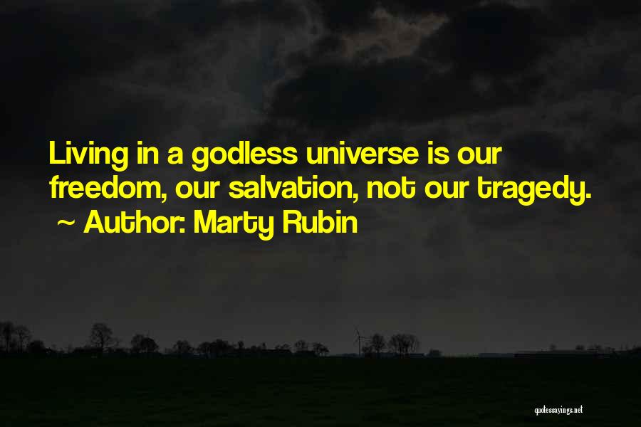 Marty Rubin Quotes: Living In A Godless Universe Is Our Freedom, Our Salvation, Not Our Tragedy.