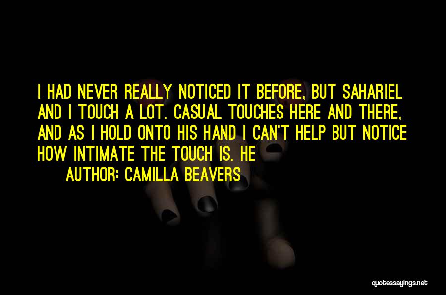 Camilla Beavers Quotes: I Had Never Really Noticed It Before, But Sahariel And I Touch A Lot. Casual Touches Here And There, And
