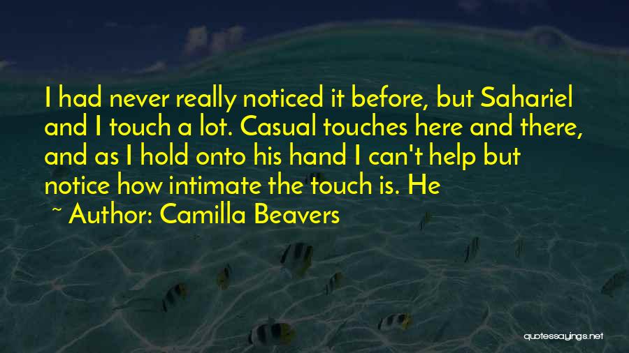 Camilla Beavers Quotes: I Had Never Really Noticed It Before, But Sahariel And I Touch A Lot. Casual Touches Here And There, And