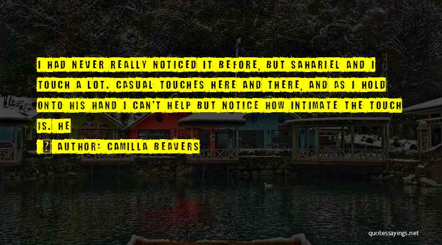 Camilla Beavers Quotes: I Had Never Really Noticed It Before, But Sahariel And I Touch A Lot. Casual Touches Here And There, And