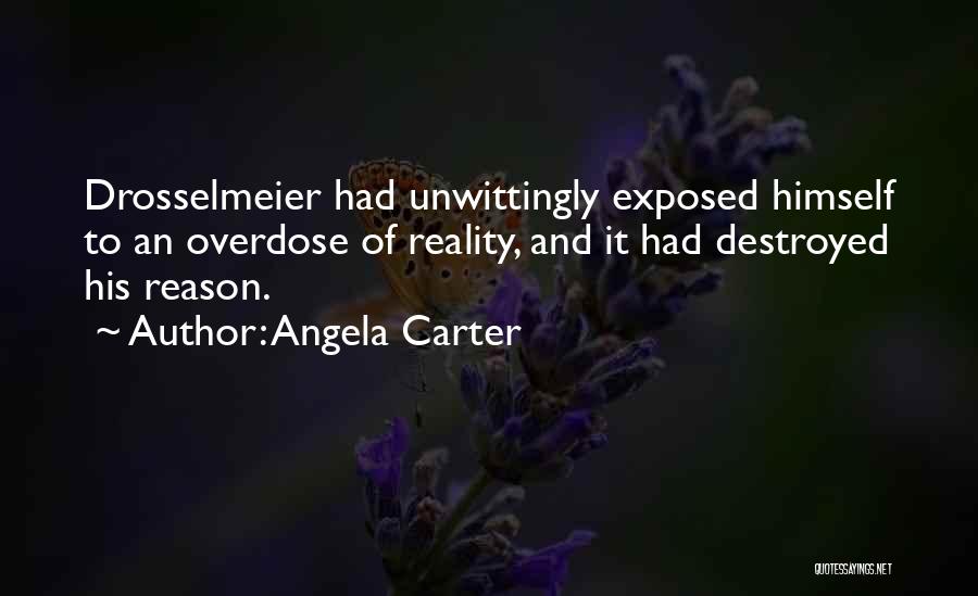 Angela Carter Quotes: Drosselmeier Had Unwittingly Exposed Himself To An Overdose Of Reality, And It Had Destroyed His Reason.