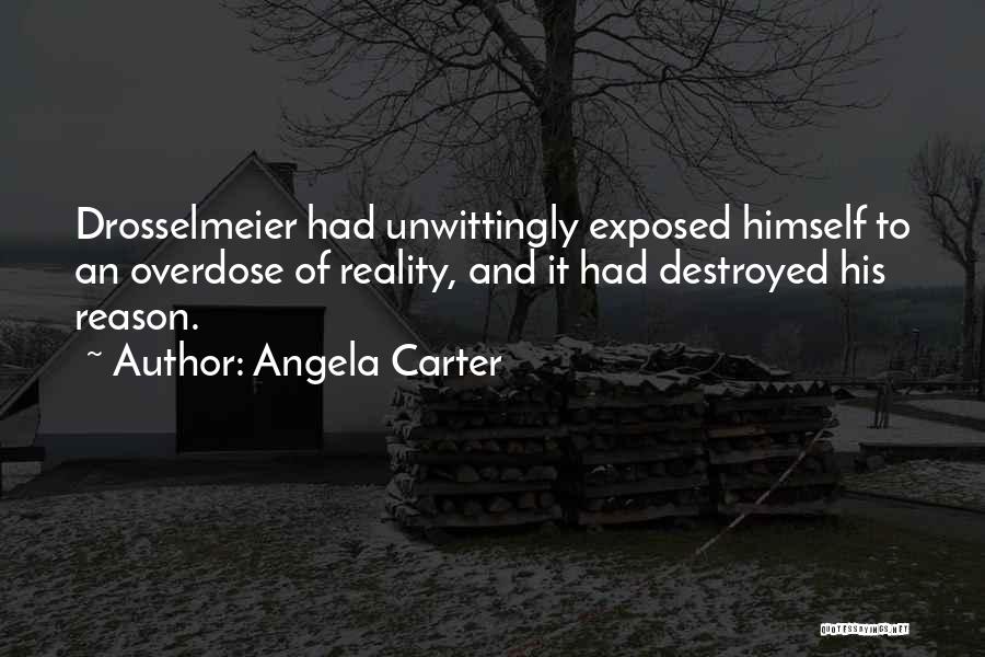 Angela Carter Quotes: Drosselmeier Had Unwittingly Exposed Himself To An Overdose Of Reality, And It Had Destroyed His Reason.