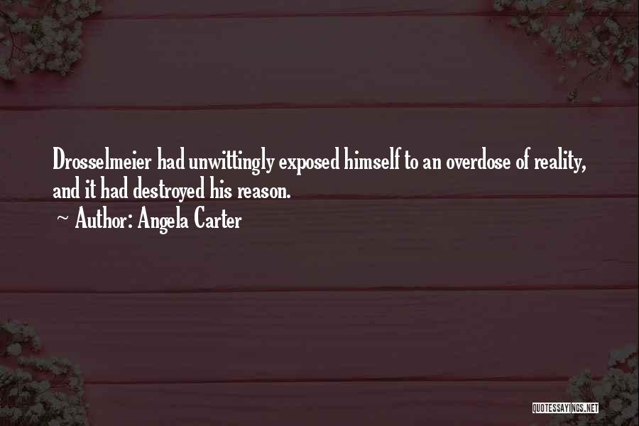 Angela Carter Quotes: Drosselmeier Had Unwittingly Exposed Himself To An Overdose Of Reality, And It Had Destroyed His Reason.