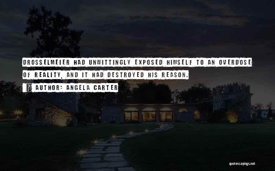 Angela Carter Quotes: Drosselmeier Had Unwittingly Exposed Himself To An Overdose Of Reality, And It Had Destroyed His Reason.