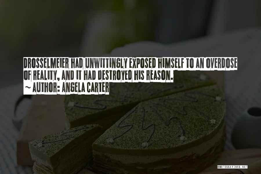 Angela Carter Quotes: Drosselmeier Had Unwittingly Exposed Himself To An Overdose Of Reality, And It Had Destroyed His Reason.