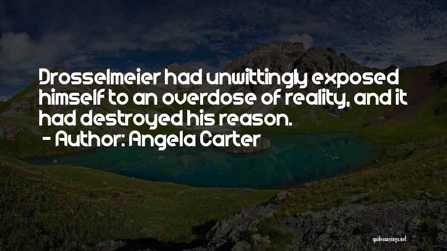 Angela Carter Quotes: Drosselmeier Had Unwittingly Exposed Himself To An Overdose Of Reality, And It Had Destroyed His Reason.