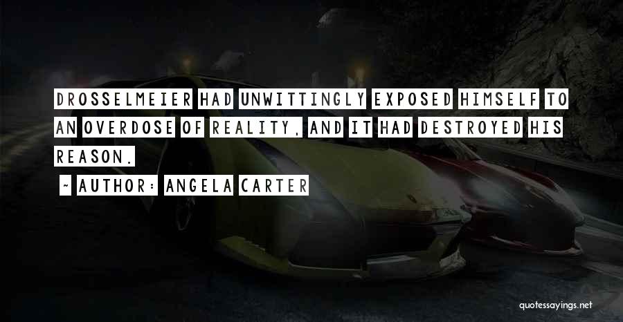 Angela Carter Quotes: Drosselmeier Had Unwittingly Exposed Himself To An Overdose Of Reality, And It Had Destroyed His Reason.