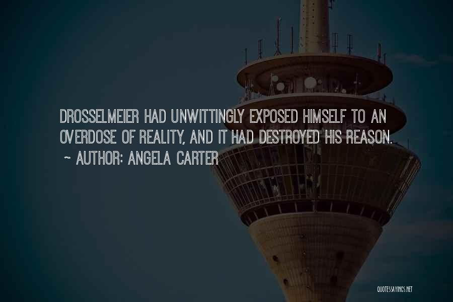 Angela Carter Quotes: Drosselmeier Had Unwittingly Exposed Himself To An Overdose Of Reality, And It Had Destroyed His Reason.