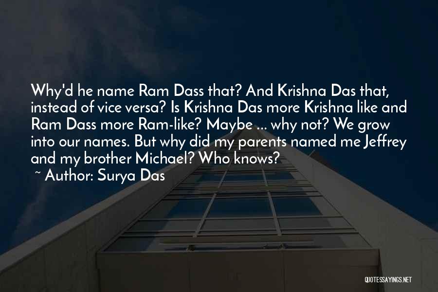 Surya Das Quotes: Why'd He Name Ram Dass That? And Krishna Das That, Instead Of Vice Versa? Is Krishna Das More Krishna Like