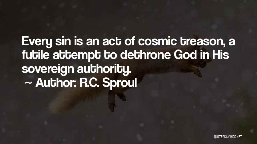 R.C. Sproul Quotes: Every Sin Is An Act Of Cosmic Treason, A Futile Attempt To Dethrone God In His Sovereign Authority.