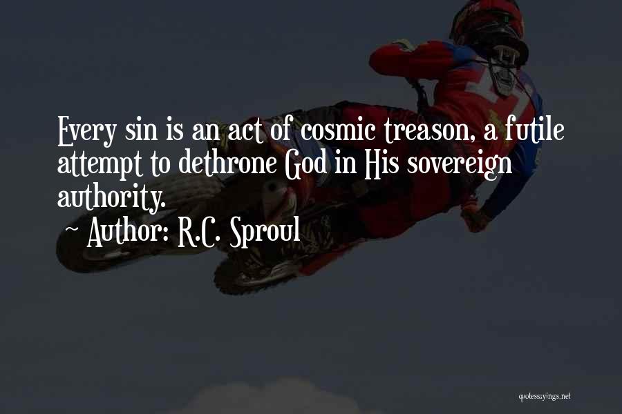 R.C. Sproul Quotes: Every Sin Is An Act Of Cosmic Treason, A Futile Attempt To Dethrone God In His Sovereign Authority.