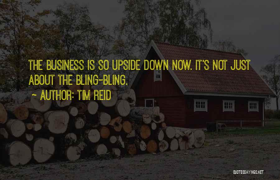 Tim Reid Quotes: The Business Is So Upside Down Now. It's Not Just About The Bling-bling.