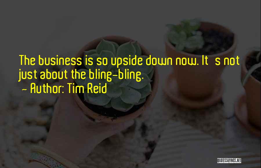 Tim Reid Quotes: The Business Is So Upside Down Now. It's Not Just About The Bling-bling.