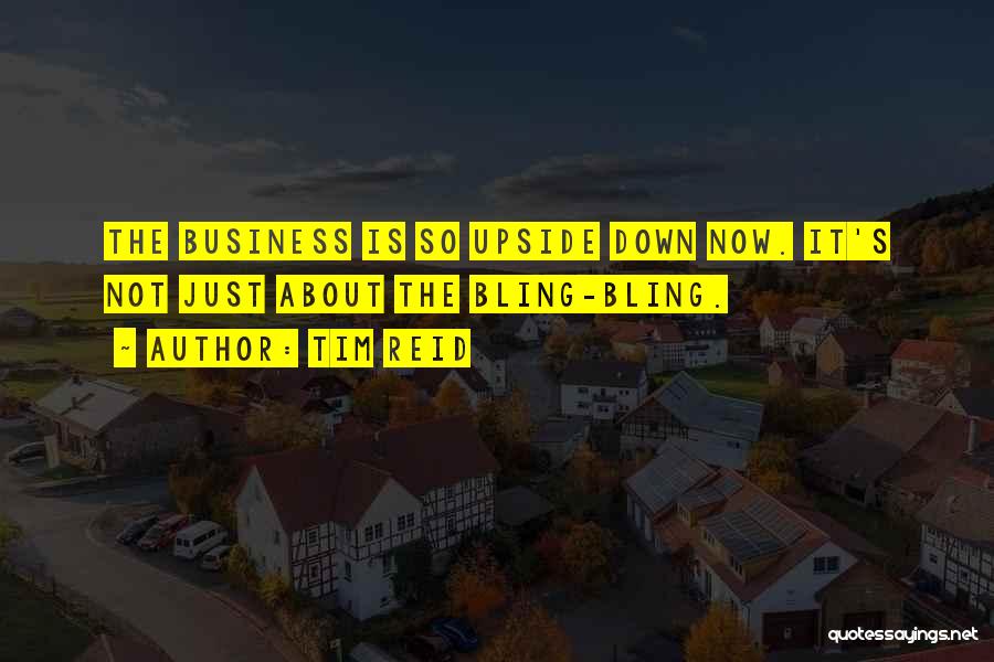 Tim Reid Quotes: The Business Is So Upside Down Now. It's Not Just About The Bling-bling.