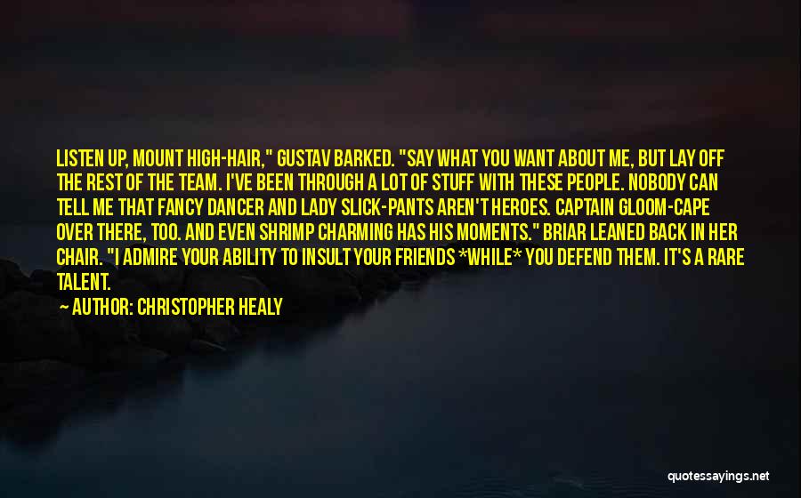 Christopher Healy Quotes: Listen Up, Mount High-hair, Gustav Barked. Say What You Want About Me, But Lay Off The Rest Of The Team.