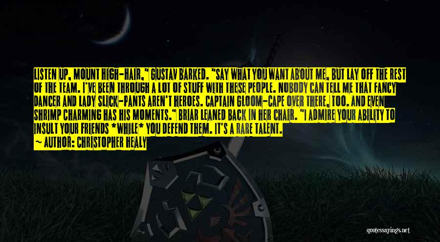 Christopher Healy Quotes: Listen Up, Mount High-hair, Gustav Barked. Say What You Want About Me, But Lay Off The Rest Of The Team.