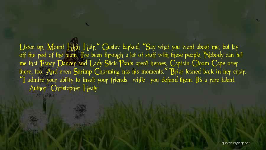 Christopher Healy Quotes: Listen Up, Mount High-hair, Gustav Barked. Say What You Want About Me, But Lay Off The Rest Of The Team.