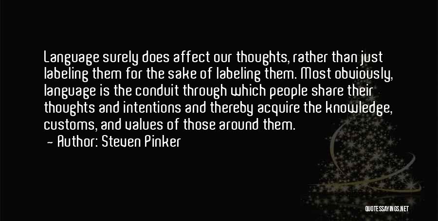Steven Pinker Quotes: Language Surely Does Affect Our Thoughts, Rather Than Just Labeling Them For The Sake Of Labeling Them. Most Obviously, Language