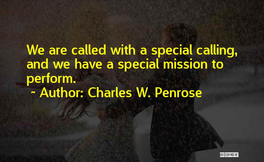 Charles W. Penrose Quotes: We Are Called With A Special Calling, And We Have A Special Mission To Perform.