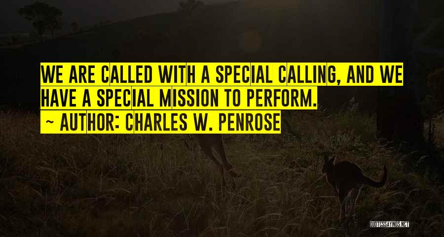 Charles W. Penrose Quotes: We Are Called With A Special Calling, And We Have A Special Mission To Perform.