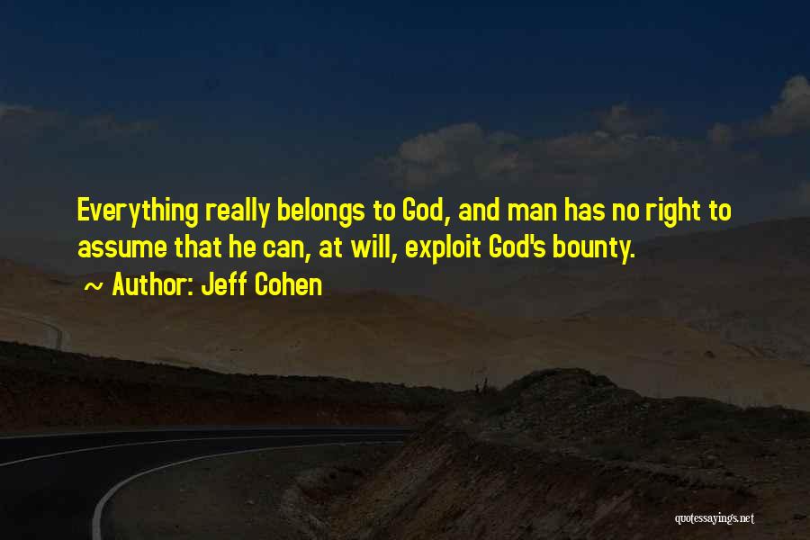 Jeff Cohen Quotes: Everything Really Belongs To God, And Man Has No Right To Assume That He Can, At Will, Exploit God's Bounty.