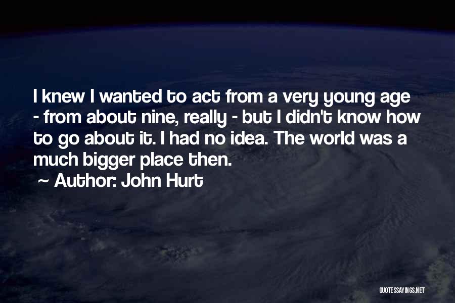 John Hurt Quotes: I Knew I Wanted To Act From A Very Young Age - From About Nine, Really - But I Didn't