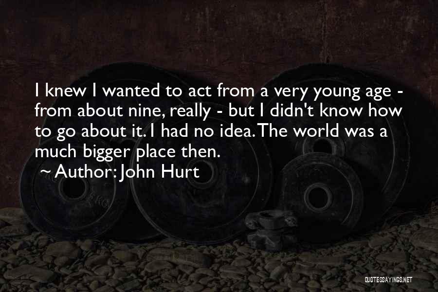 John Hurt Quotes: I Knew I Wanted To Act From A Very Young Age - From About Nine, Really - But I Didn't